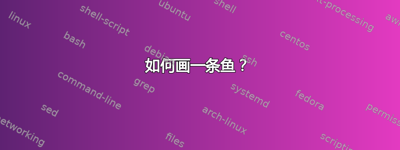 如何画一条鱼？