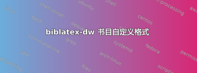 biblatex-dw 书目自定义格式