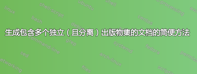 生成包含多个独立（且分离）出版物集的文档的简便方法