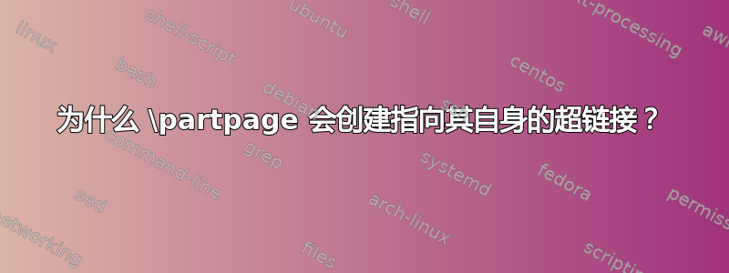 为什么 \partpage 会创建指向其自身的超链接？