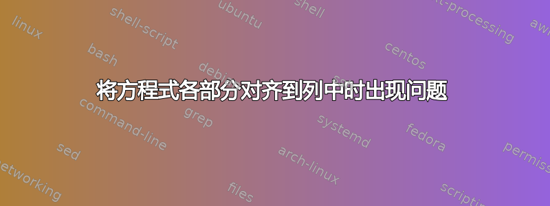 将方程式各部分对齐到列中时出现问题