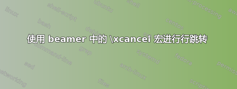 使用 beamer 中的 \xcancel 宏进行行跳转