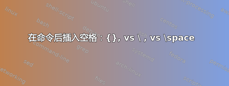 在命令后插入空格：{}, vs \ , vs \space 