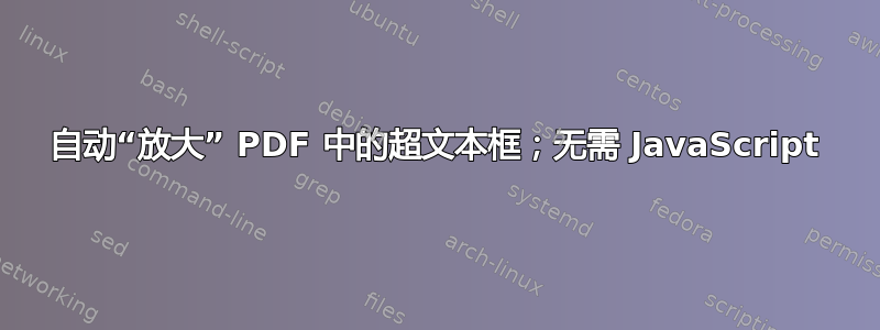 自动“放大” PDF 中的超文本框；无需 JavaScript