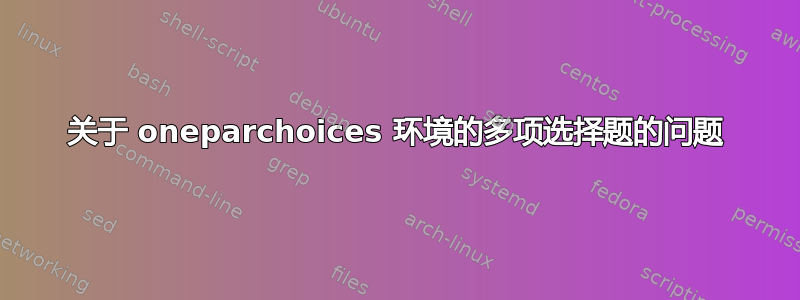 关于 oneparchoices 环境的多项选择题的问题