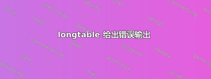 longtable 给出错误输出