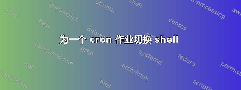 为一个 cron 作业切换 shell