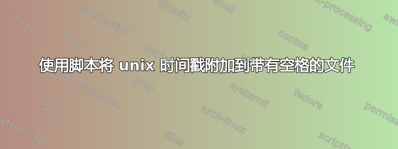 使用脚本将 unix 时间戳附加到带有空格的文件