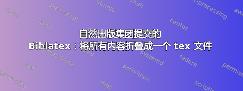 自然出版集团提交的 Biblatex：将所有内容折叠成一个 tex 文件