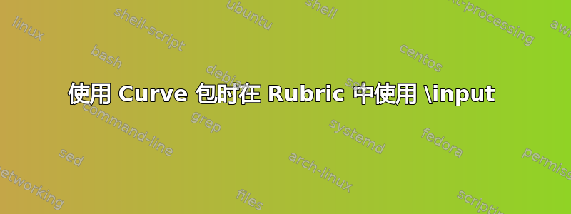 使用 Curve 包时在 Rubric 中使用 \input