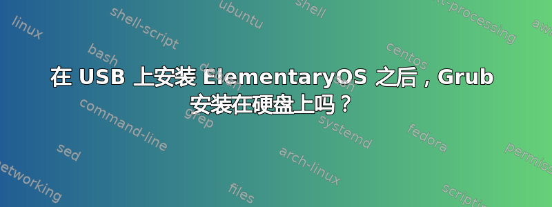 在 USB 上安装 ElementaryOS 之后，Grub 安装在硬盘上吗？