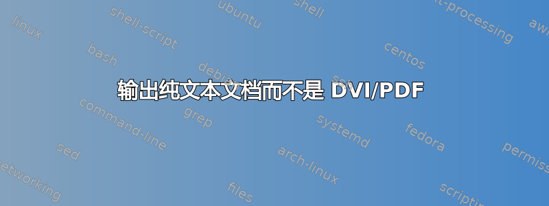 输出纯文本文档而不是 DVI/PDF