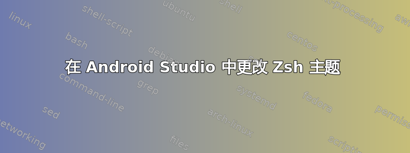 在 Android Studio 中更改 Zsh 主题