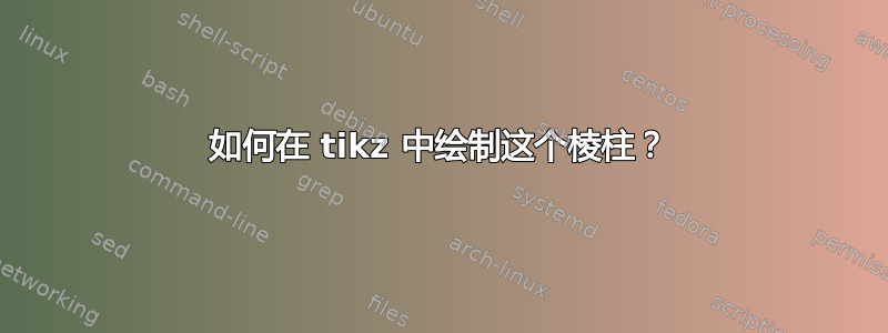 如何在 tikz 中绘制这个棱柱？