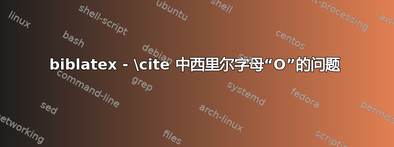 biblatex - \cite 中西里尔字母“О”的问题