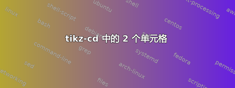 tikz-cd 中的 2 个单元格