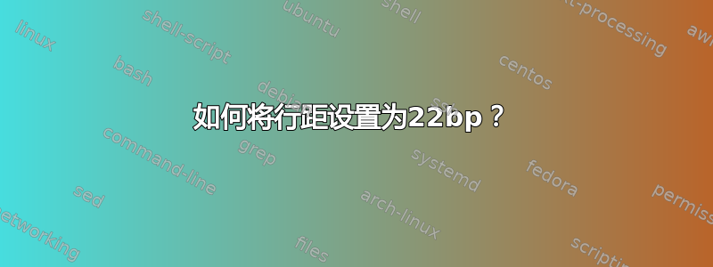 如何将行距设置为22bp？