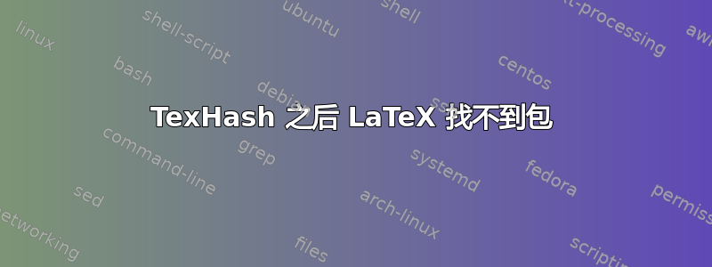 TexHash 之后 LaTeX 找不到包