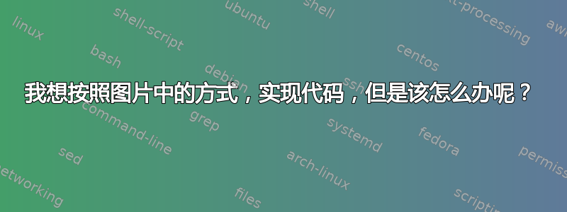 我想按照图片中的方式，实现代码，但是该怎么办呢？