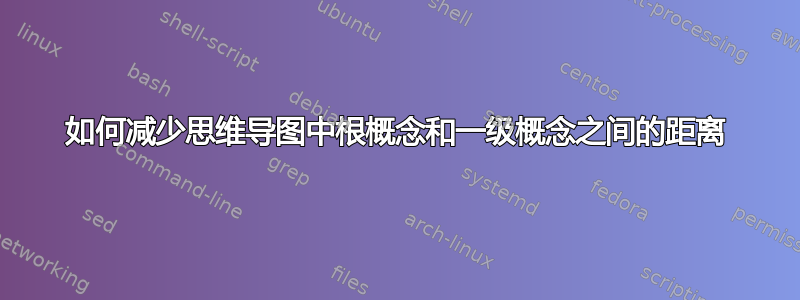 如何减少思维导图中根概念和一级概念之间的距离