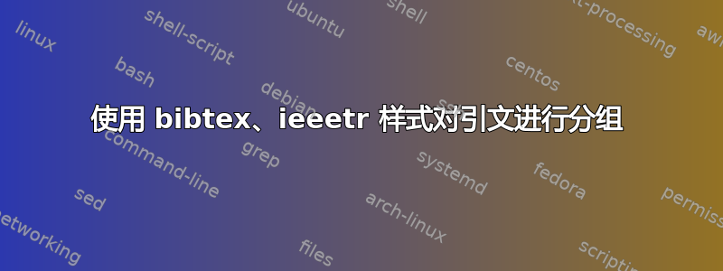 使用 bibtex、ieeetr 样式对引文进行分组