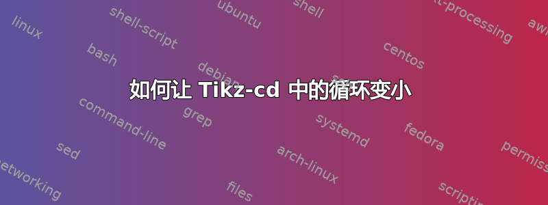 如何让 Tikz-cd 中的循环变小