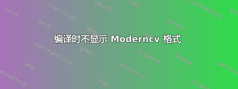 编译时不显示 Moderncv 格式