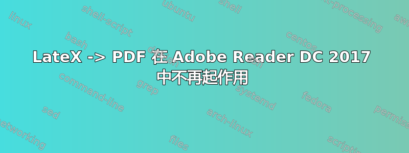 LateX -> PDF 在 Adob​​e Reader DC 2017 中不再起作用