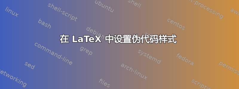 在 LaTeX 中设置伪代码样式