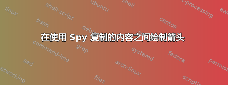 在使用 Spy 复制的内容之间绘制箭头