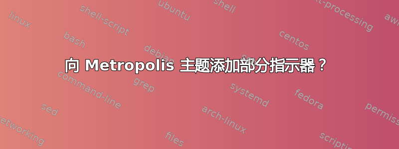 向 Metropolis 主题添加部分指示器？