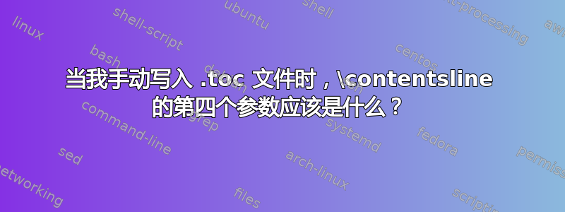 当我手动写入 .toc 文件时，\contentsline 的第四个参数应该是什么？