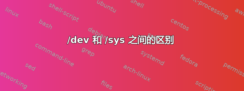 /dev 和 /sys 之间的区别