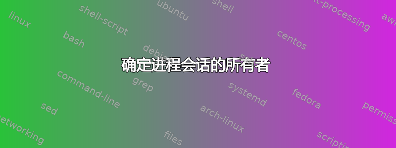 确定进程会话的所有者