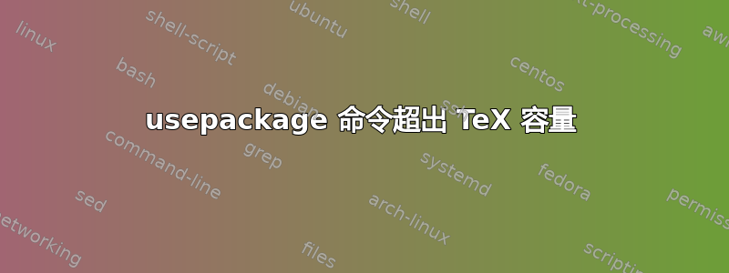 usepackage 命令超出 TeX 容量