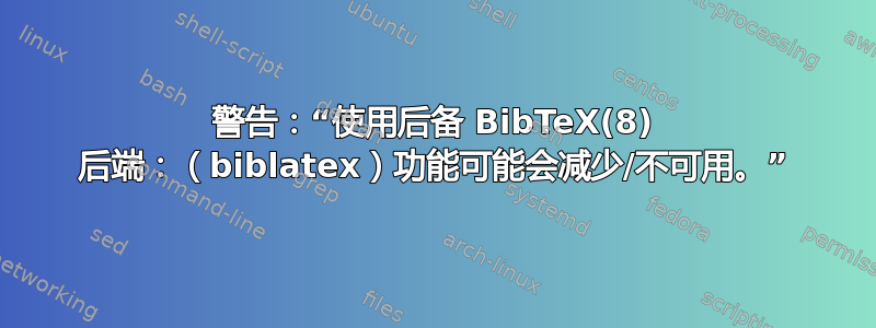 警告：“使用后备 BibTeX(8) 后端：（biblatex）功能可能会减少/不可用。”