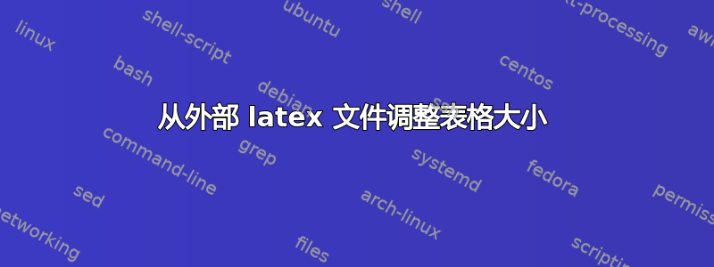 从外部 latex 文件调整表格大小