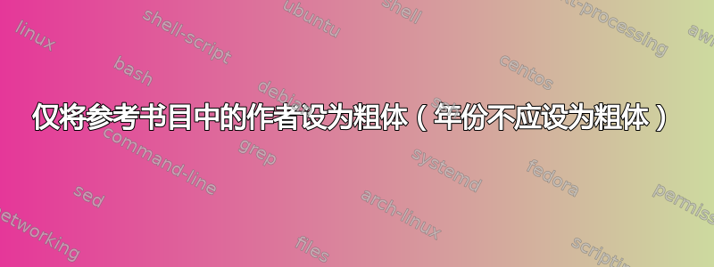 仅将参考书目中的作者设为粗体（年份不应设为粗体）