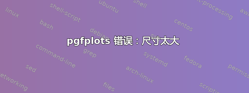 pgfplots 错误：尺寸太大