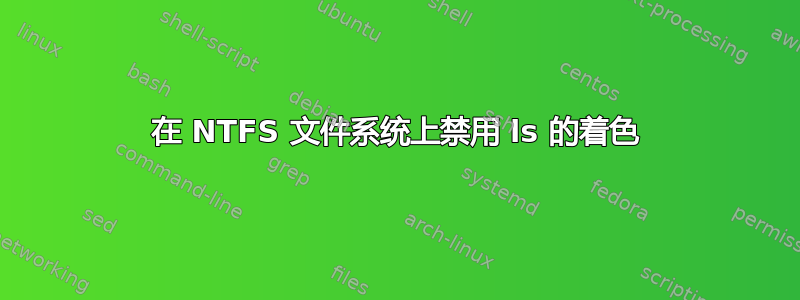 在 NTFS 文件系统上禁用 ls 的着色