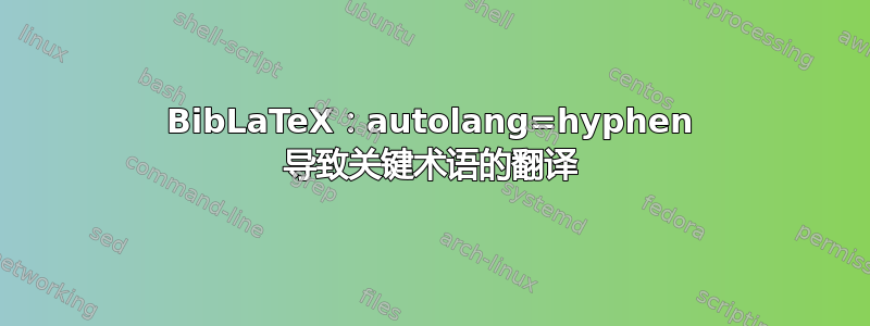 BibLaTeX：autolang=hyphen 导致关键术语的翻译