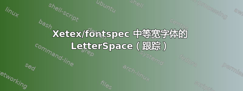 Xetex/fontspec 中等宽字体的 LetterSpace（跟踪）