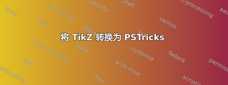 将 TikZ 转换为 PSTricks