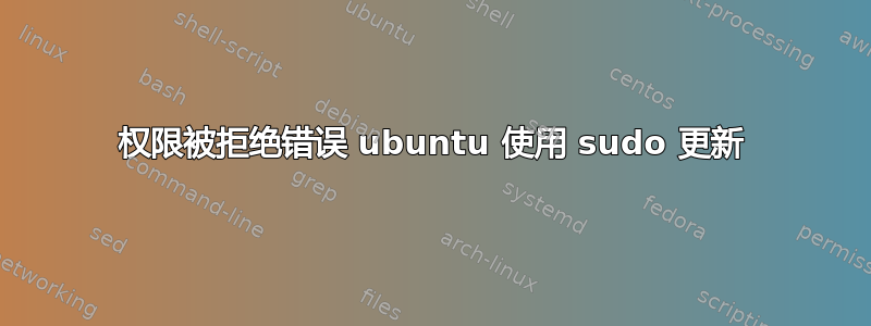 权限被拒绝错误 ubuntu 使用 sudo 更新