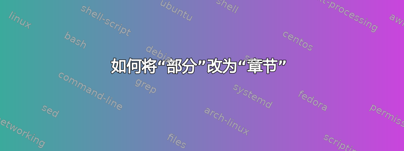 如何将“部分”改为“章节”