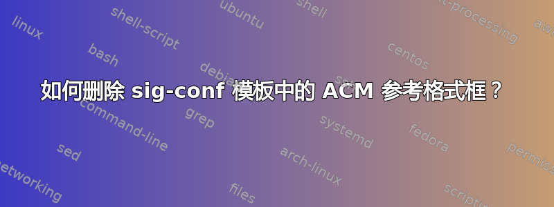 如何删除 sig-conf 模板中的 ACM 参考格式框？