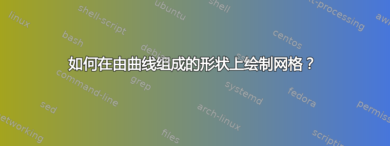 如何在由曲线组成的形状上绘制网格？