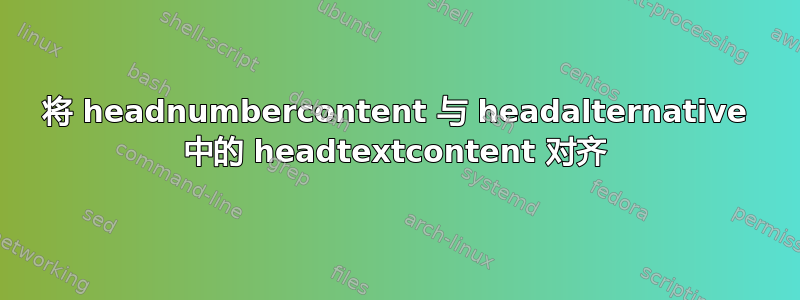 将 headnumbercontent 与 headalternative 中的 headtextcontent 对齐