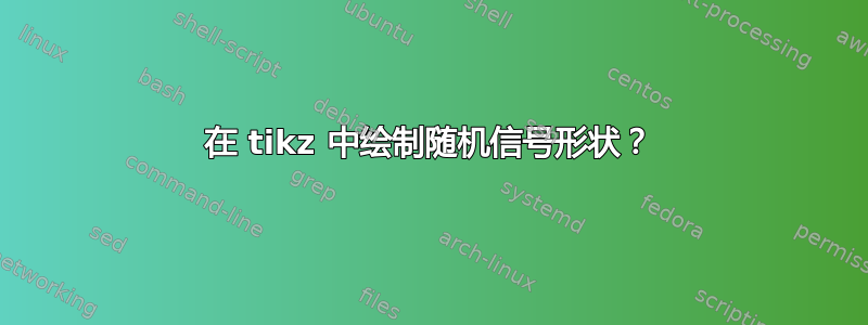 在 tikz 中绘制随机信号形状？