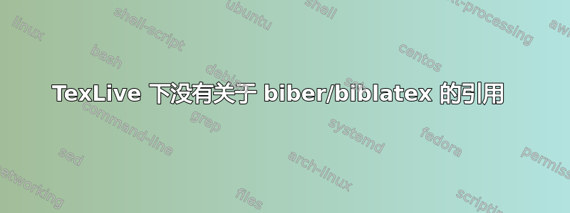 TexLive 下没有关于 biber/biblatex 的引用 